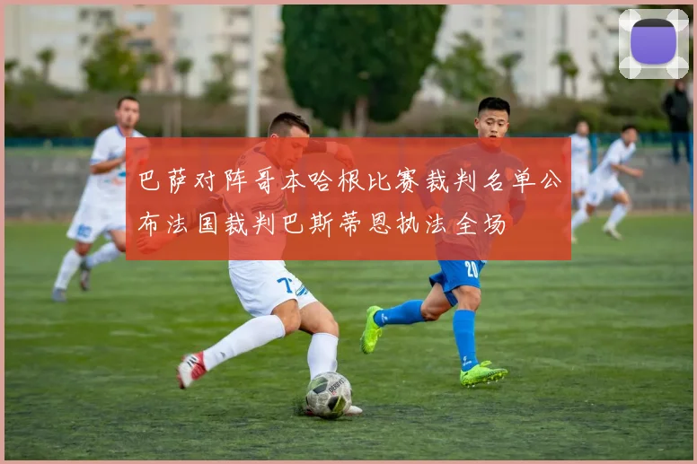 巴萨对阵哥本哈根比赛裁判名单公布法国裁判巴斯蒂恩执法全场