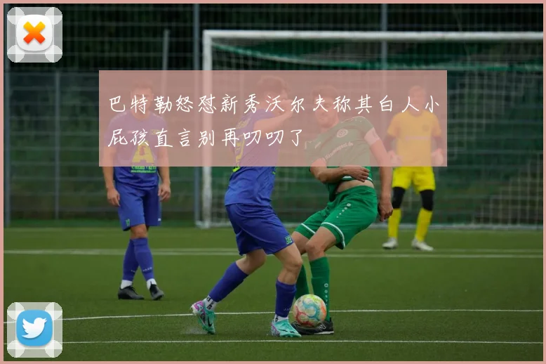 巴特勒怒怼新秀沃尔夫称其白人小屁孩直言别再叨叨了